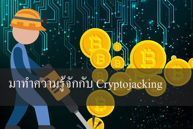 มาทำความรู้จักกับ Cryptojacking มาทำความรู้จักกับ Cryptojacking