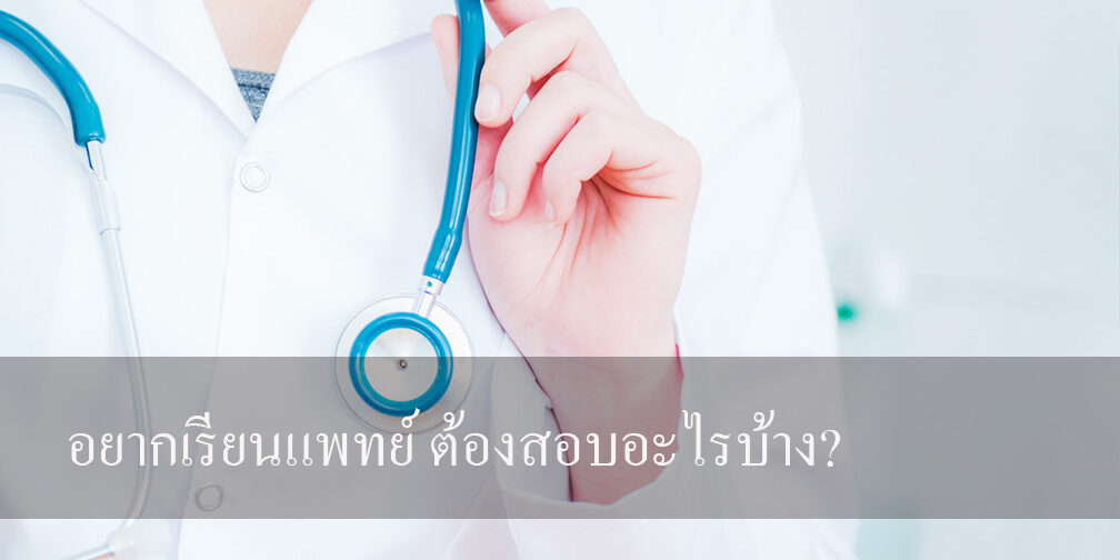 อยากเรียนแพทย์ ต้องสอบอะไรบ้าง?