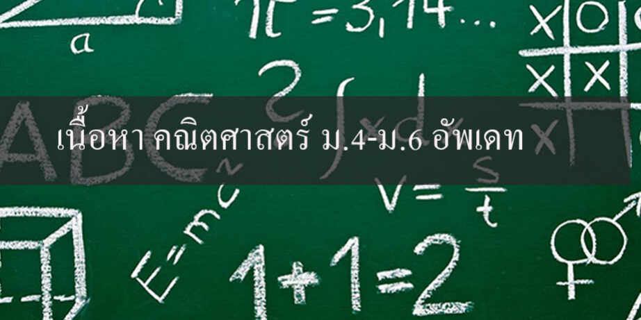 เนื้อหา คณิตศาสตร์ ม.4-ม.6 อัพเดท