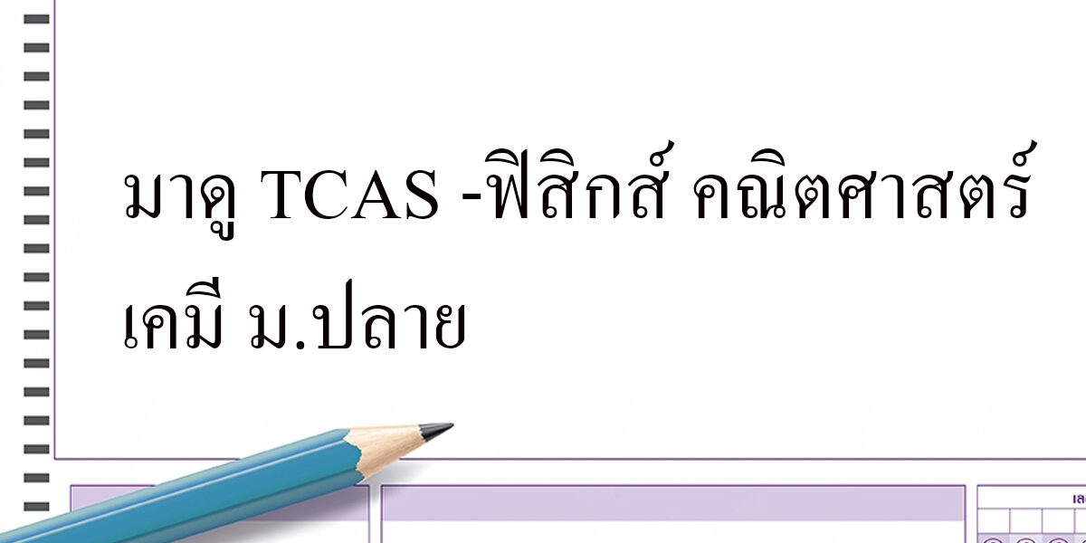 มาดู TCAS -ฟิสิกส์ คณิตศาสตร์ เคมี
