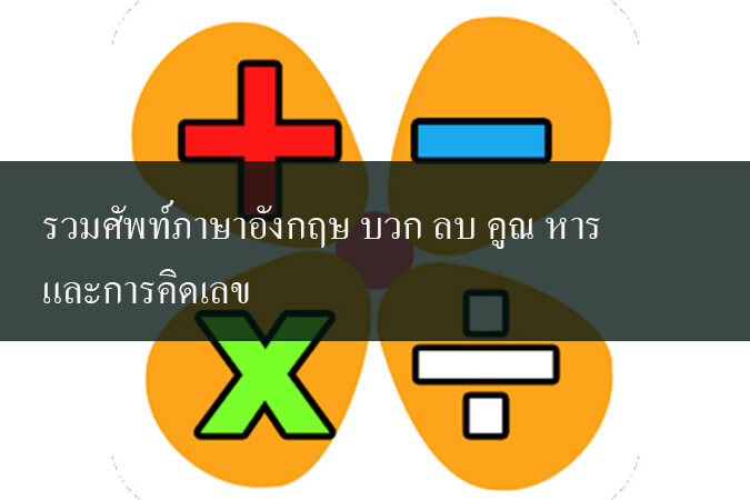 รวมศัพท์ภาษาอังกฤษ บวก ลบ คูณ หาร และการคิดเลข รวมศัพท์ภาษาอังกฤษ บวก ลบ คูณ หาร และการคิดเลข