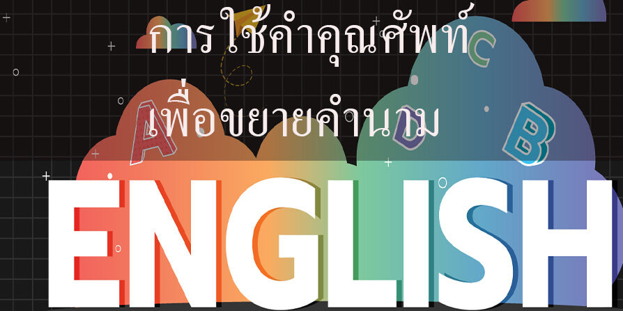 การใช้คำคุณศัพท์เพื่อขยายคำนาม ภาษาอังกฤษ การใช้คำคุณศัพท์เพื่อขยายคำนาม ภาษาอังกฤษ