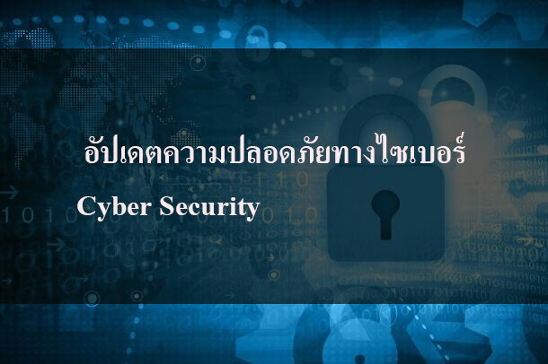 อัปเดตความปลอดภัยทางไซเบอร์ Cyber Security