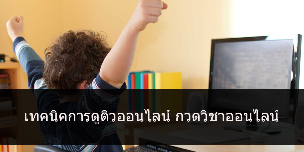 เทคนิคการดูติวออนไลน์ กวดวิชาออนไลน์