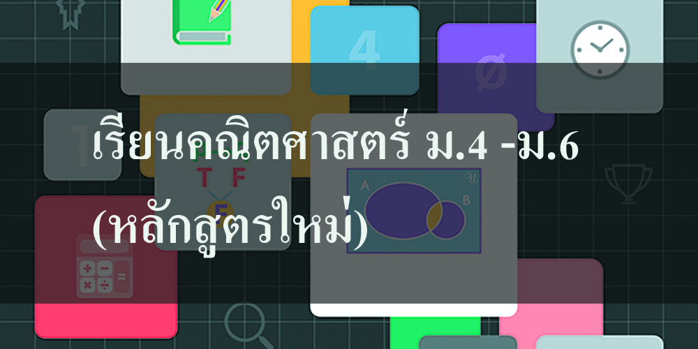 เรียนคณิตศาสตร์ ม.4 -ม.6 (หลักสูตรใหม่)