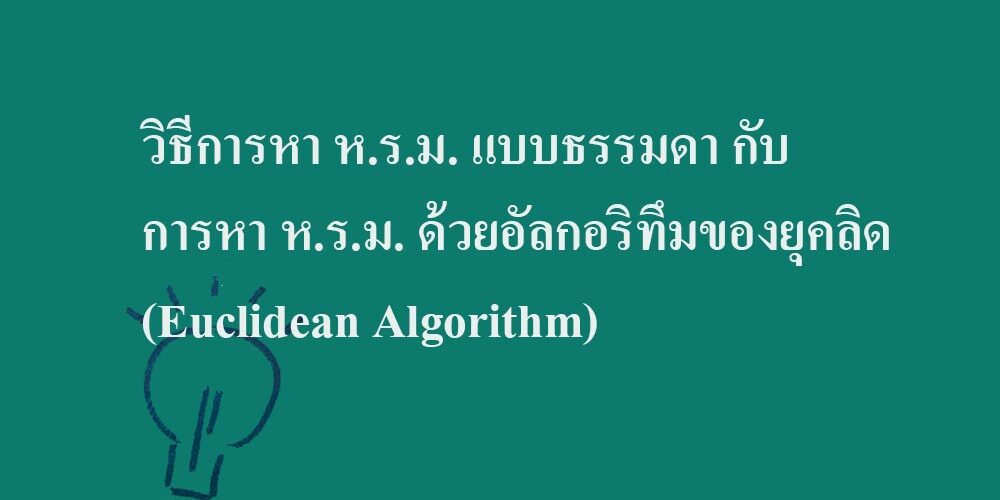 วิธีการหา ห.ร.ม. แบบธรรมดา กับ การหา ห.ร.ม. ด้วยอัลกอริทึมของยุคลิด (Euclidean Algorithm)