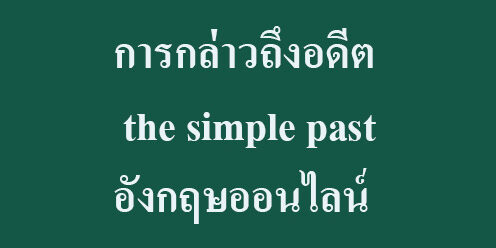 การกล่าวถึงอดีต the simple past อังกฤษออนไลน์