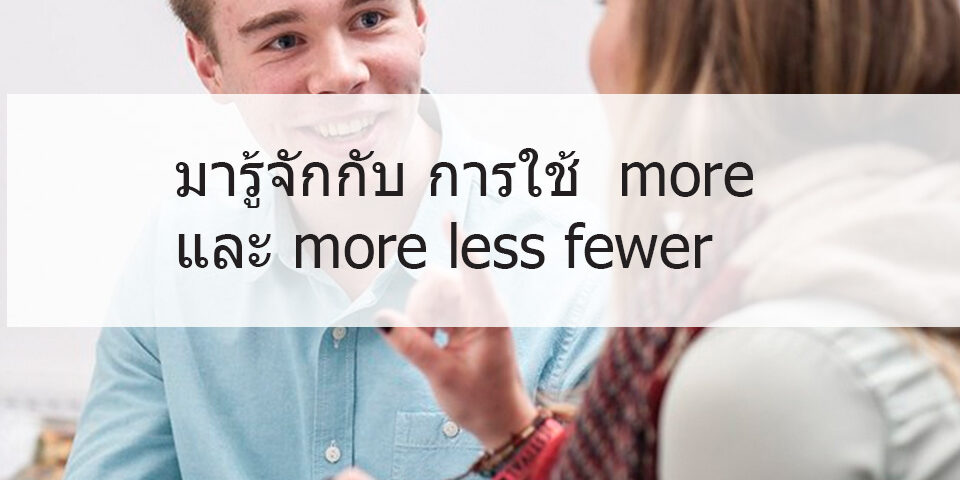 มารู้จักกับ การใช้ more และ more less fewer