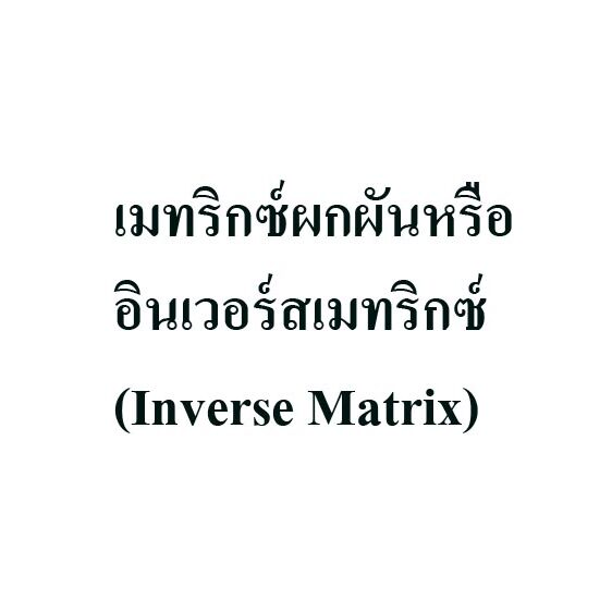 เมทริกซ์ผกผันหรืออินเวอร์สเมทริกซ์ (Inverse Matrix)