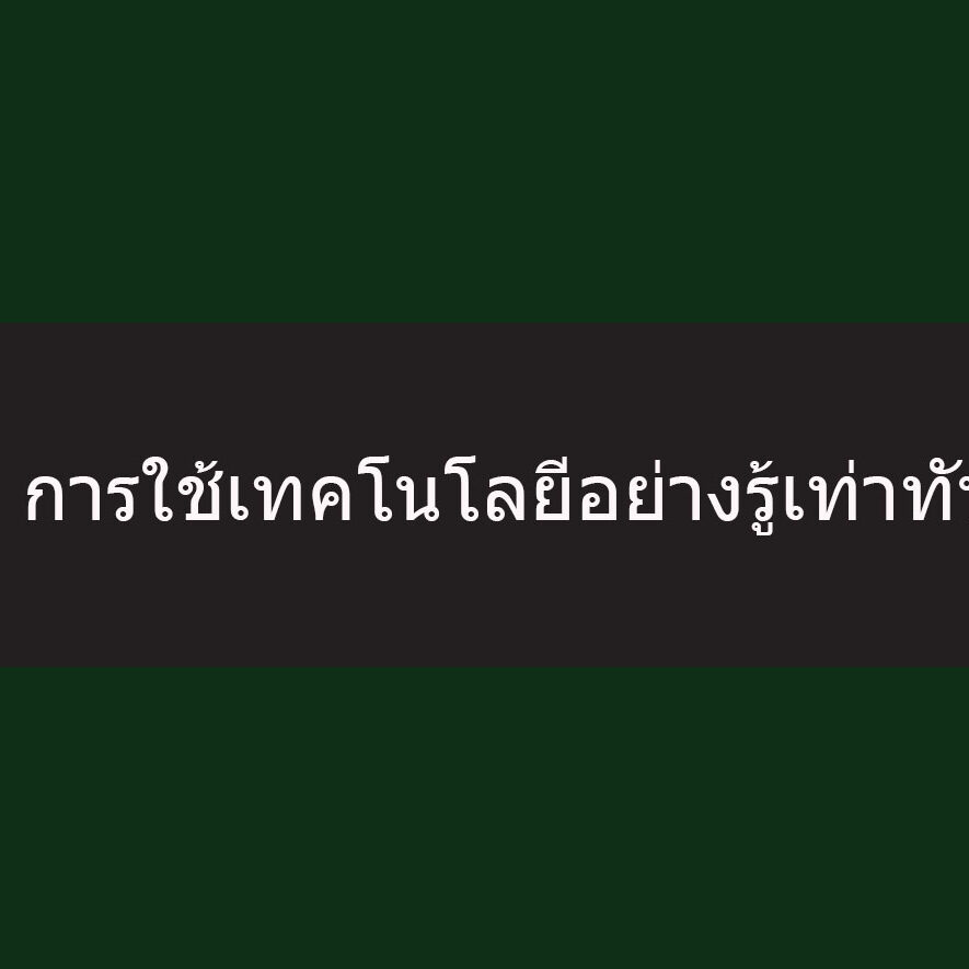 การใช้เทคโนโลยีอย่างรู้เท่าทัน การใช้เทคโนโลยีอย่างรู้เท่าทัน