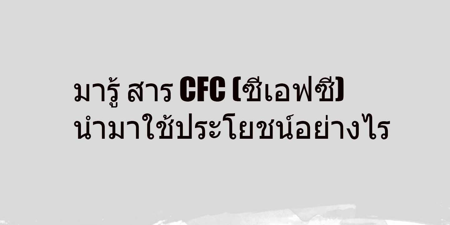 มารู้ สาร CFC (ซีเอฟซี) นํามาใช้ประโยชน์อย่างไร มารู้ สาร CFC (ซีเอฟซี) นํามาใช้ประโยชน์อย่างไร