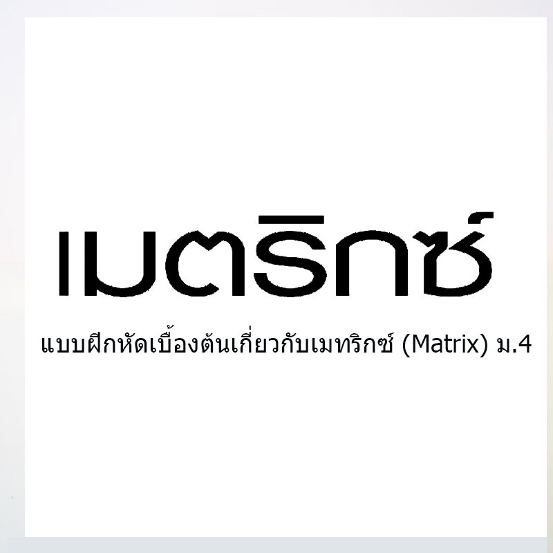 แบบฝีกหัดเบื้องต้นเกี่ยวกับเมทริกซ์ (Matrix)