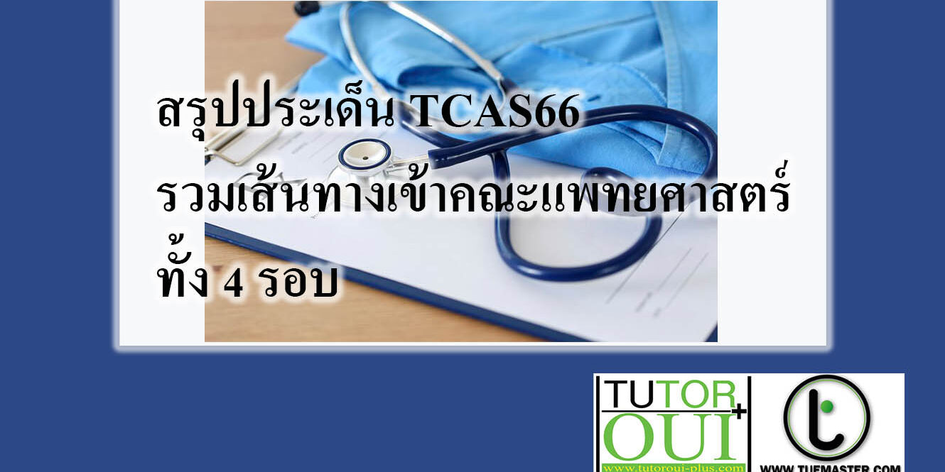 สรุปประเด็น TCAS66 รวมเส้นทางเข้าคณะแพทยศาสตร์ ทั้ง 4 รอบ