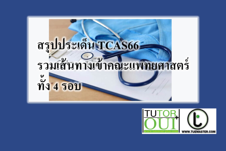 สรุปประเด็น TCAS66 รวมเส้นทางเข้าคณะแพทยศาสตร์ ทั้ง 4 รอบ