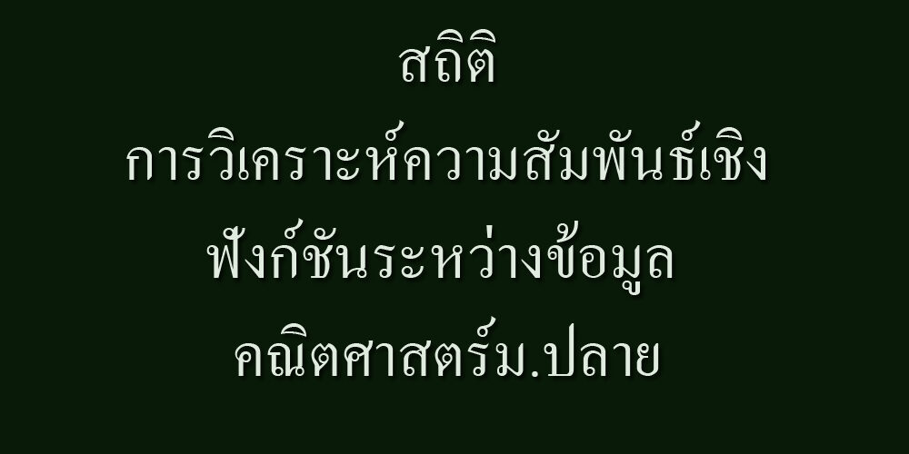 สถิติและข้อมูล-การวิเคราะห์ความสัมพันธ์เชิงฟังก์ชันระหว่างข้อมูล คณิตศาสตร์ สถิติและข้อมูล-การวิเคราะห์ความสัมพันธ์เชิงฟังก์ชันระหว่างข้อมูล คณิตศาสตร์ม.ปลาย