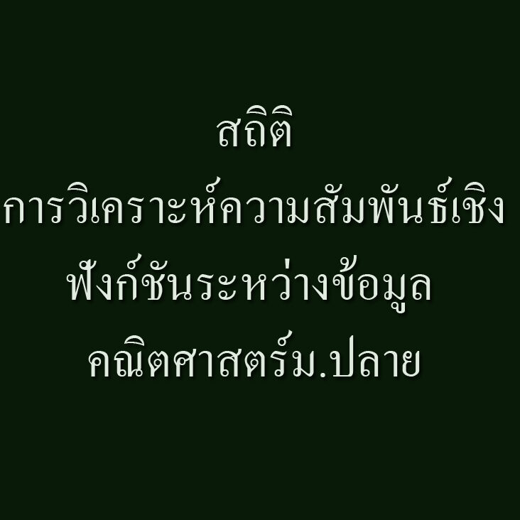 สถิติและข้อมูล-การวิเคราะห์ความสัมพันธ์เชิงฟังก์ชันระหว่างข้อมูล คณิตศาสตร์ สถิติและข้อมูล-การวิเคราะห์ความสัมพันธ์เชิงฟังก์ชันระหว่างข้อมูล คณิตศาสตร์ม.ปลาย
