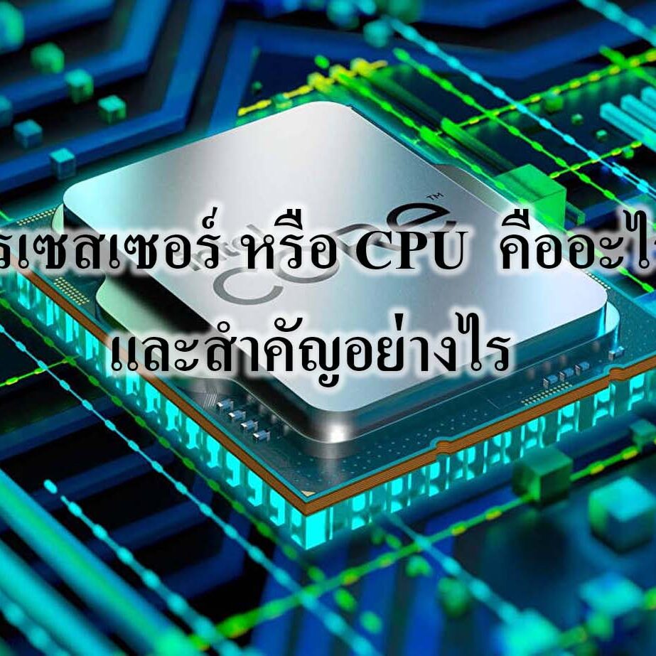 โปรเซสเซอร์ หรือ CPU คืออะไร และสำคัญอย่างไร