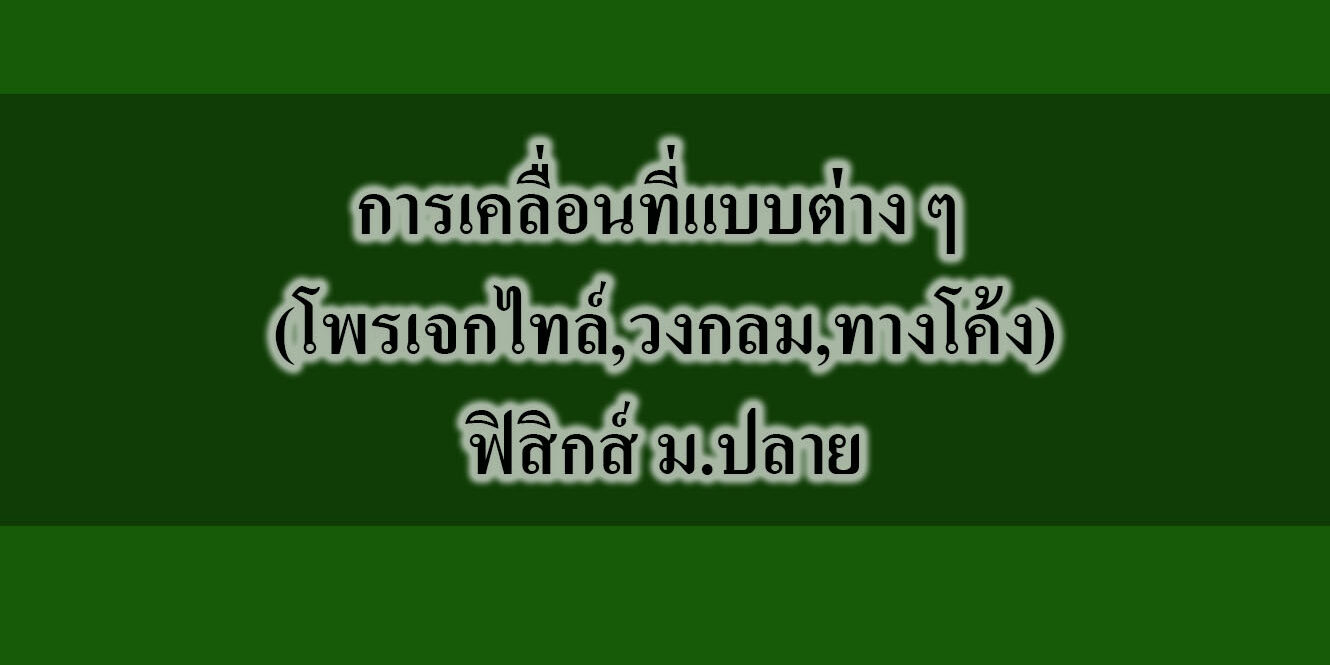 การเคลื่อนที่แบบต่าง ๆ (โพรเจกไทล์,วงกลม,ทางโค้ง)ฟิสิกส์ ม.ปลาย