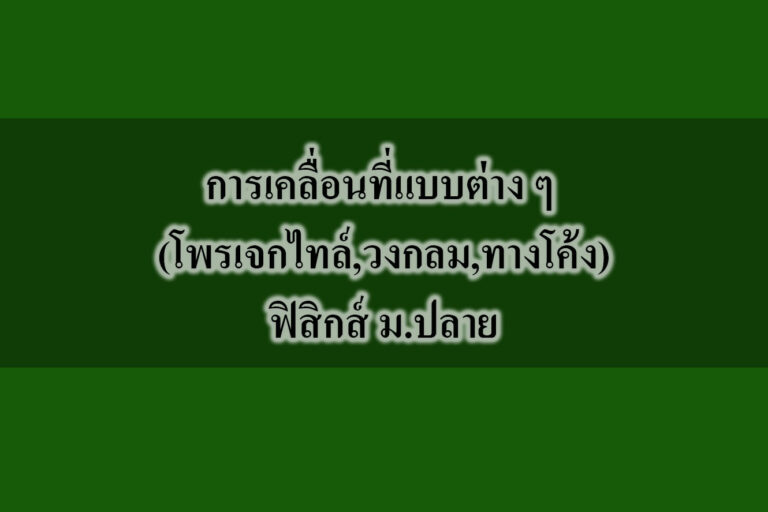 การเคลื่อนที่แบบต่าง ๆ (โพรเจกไทล์,วงกลม,ทางโค้ง)ฟิสิกส์ ม.ปลาย