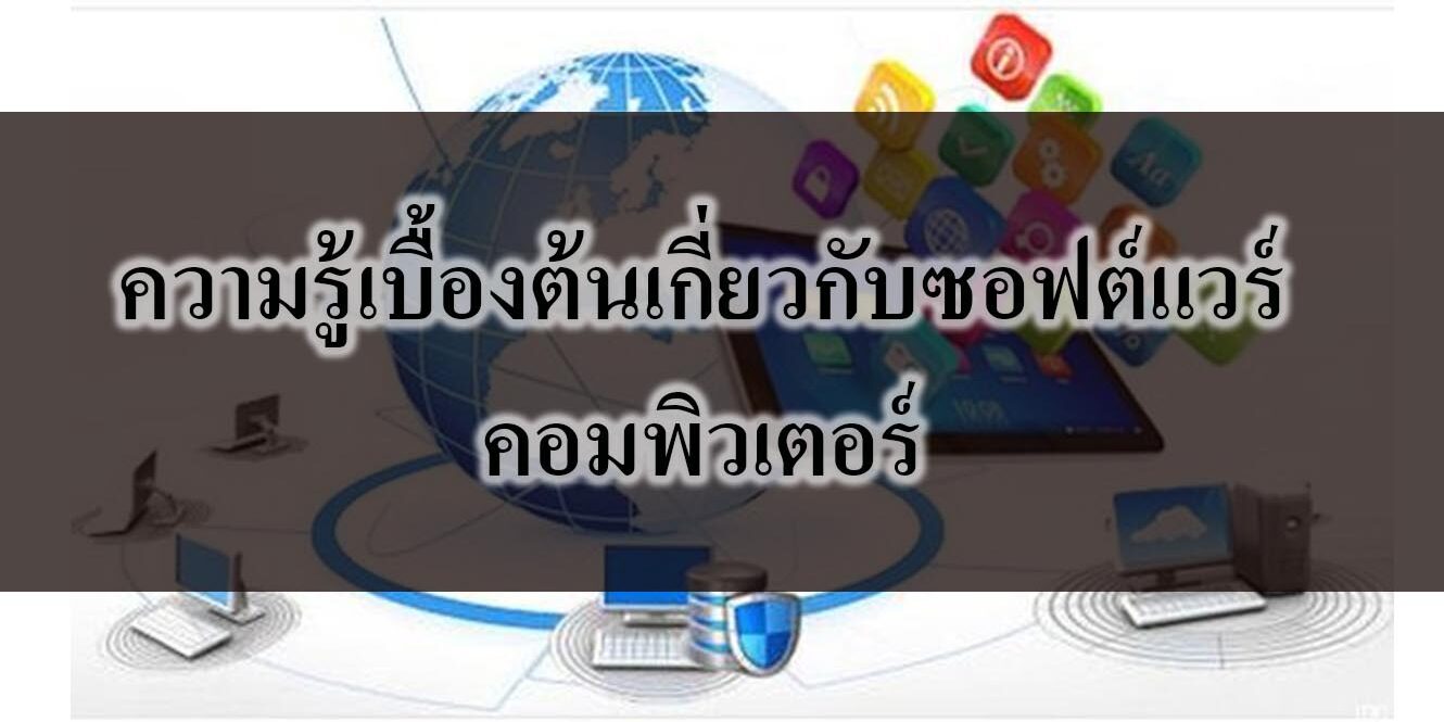 ความรู้เบื้องต้นเกี่ยวกับซอฟต์แวร์คอมพิวเตอร์ ความรู้เบื้องต้นเกี่ยวกับซอฟต์แวร์คอมพิวเตอร์