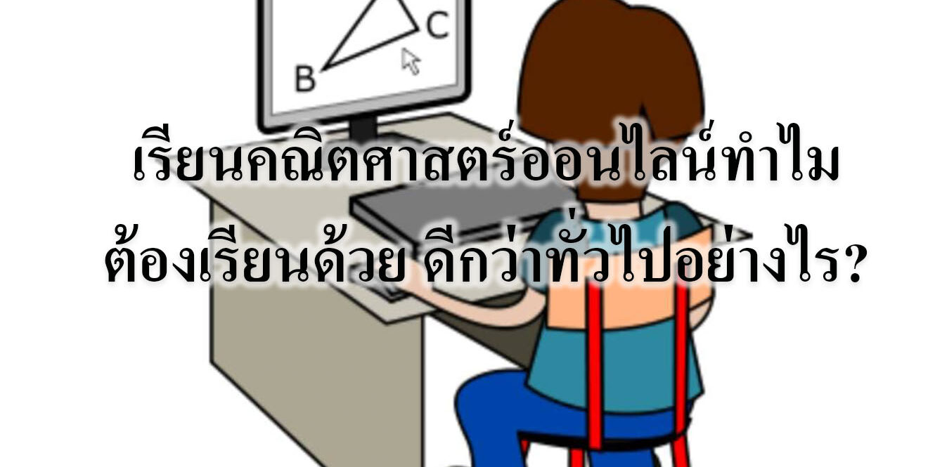เรียนคณิตศาสตร์ออนไลน์ทำไมต้องเรียนด้วย ดีกว่าทั่วไปอย่างไร?