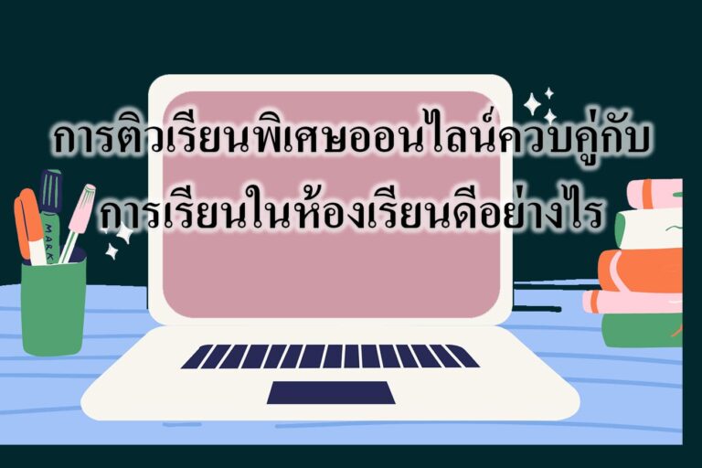 การติวเรียนพิเศษออนไลน์ควบคู่กับการเรียนในห้องเรียนดีอย่างไร การติวเรียนพิเศษออนไลน์ควบคู่กับการเรียนในห้องเรียนดีอย่างไร