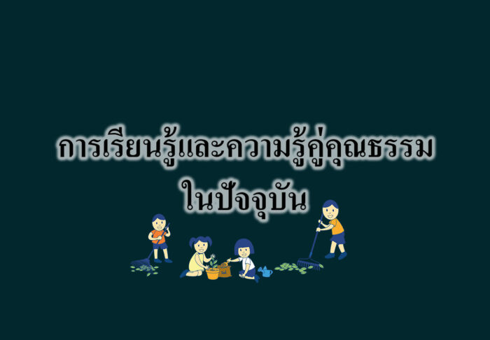 การเรียนรู้และความรู้คู่คุณธรรมในปัจจุบัน การเรียนรู้และความรู้คู่คุณธรรมในปัจจุบัน