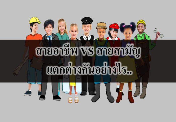 สายอาชีพ VS สายสามัญ แตกต่างกันอย่างไร สายอาชีพ VS สายสามัญ แตกต่างกันอย่างไร