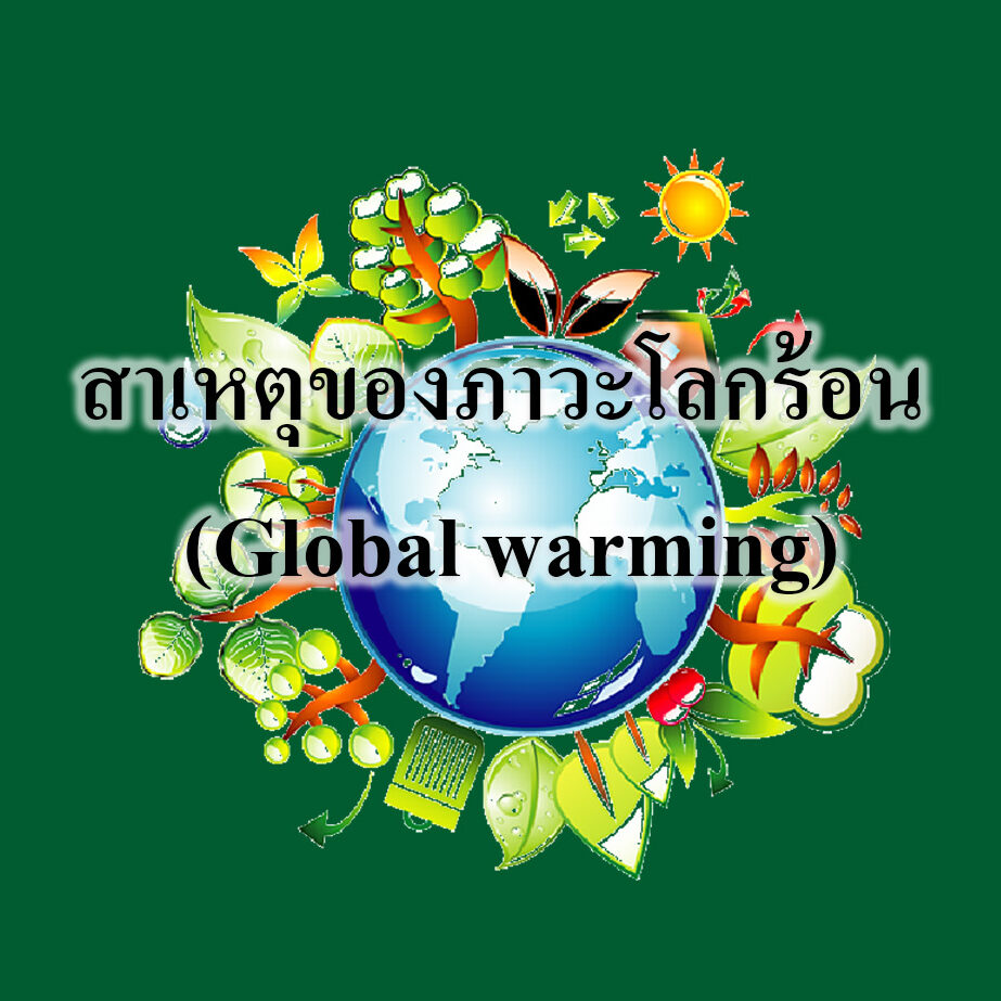 สาเหตุของภาวะโลกร้อน (Global warming) สาเหตุของภาวะโลกร้อน (Global warming)