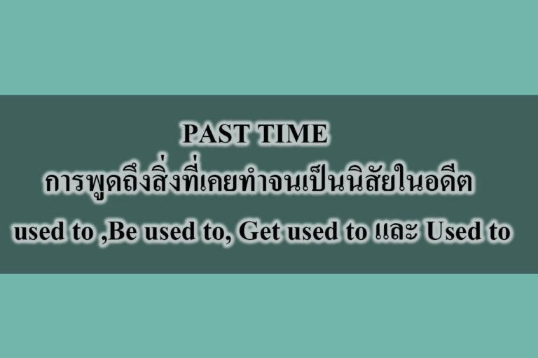 การพูดถึงสิ่งที่เคยทำจนเป็นนิสัยในอดีต PART TIME การพูดถึงสิ่งที่เคยทำจนเป็นนิสัยในอดีต used to ,Be used to, Get used to และ Used to