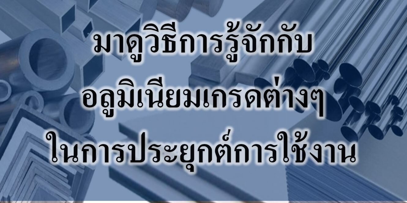 มาดูวิธีการรู้จักกับ อลูมิเนียมเกรดต่างๆ ในการประยุกต์การใช้งาน มาดูวิธีการรู้จักกับ อลูมิเนียมเกรดต่างๆ ในการประยุกต์การใช้งาน