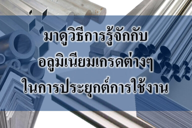 มาดูวิธีการรู้จักกับ อลูมิเนียมเกรดต่างๆ ในการประยุกต์การใช้งาน