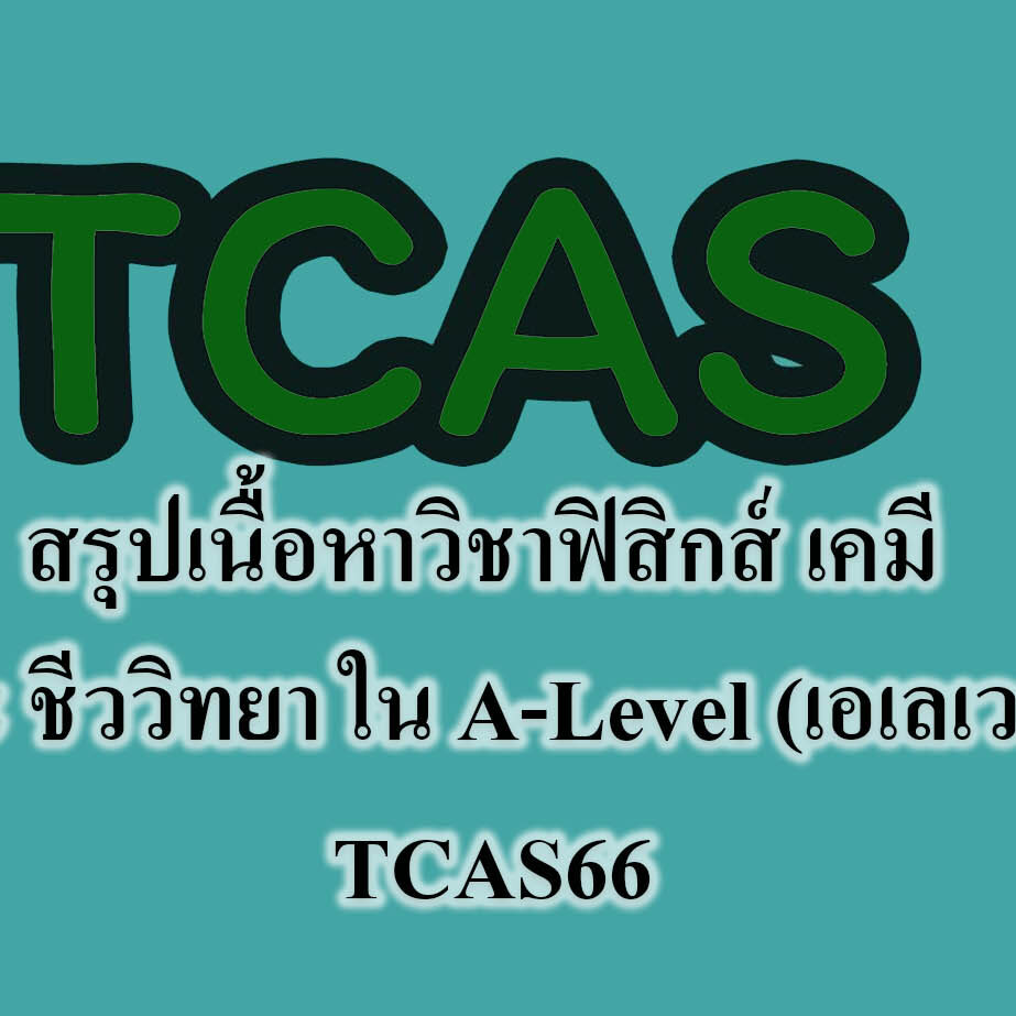 สรุปเนื้อหาวิชาฟิสิกส์ เคมี และ ชีววิทยา ใน A-Level (เอเลเวล) TCAS66 สรุปเนื้อหาวิชาฟิสิกส์ เคมี และ ชีววิทยา ใน A-Level (เอเลเวล) TCAS66