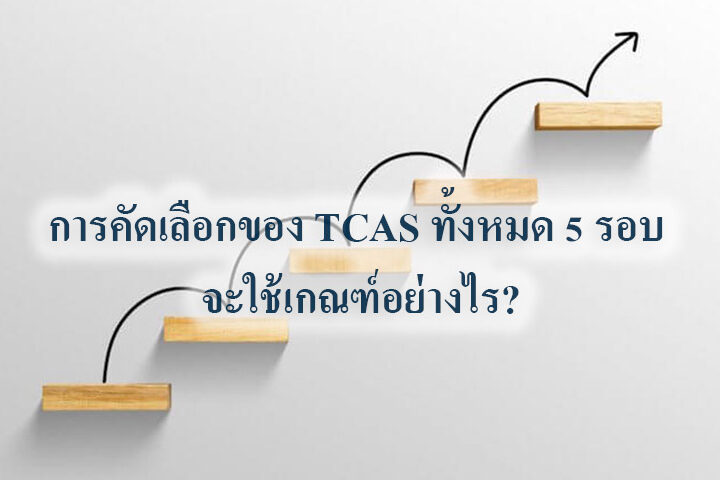การคัดเลือกของ TCAS 66 ทั้งหมด 5 รอบ จะใช้เกณฑ์อย่างไร?