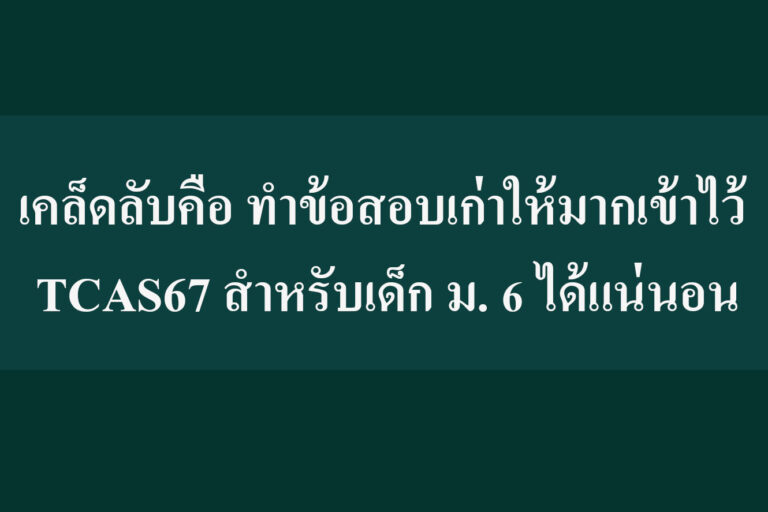เคล็ดลับคือ ทำข้อสอบเก่าให้มากเข้าไว้ TCAS67