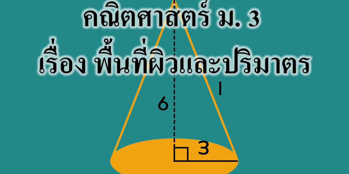 คณิตศาสตร์ ม. 3 เรื่อง พื้นที่ผิวและปริมาตร คณิตศาสตร์ ม. 3 เรื่อง พื้นที่ผิวและปริมาตร