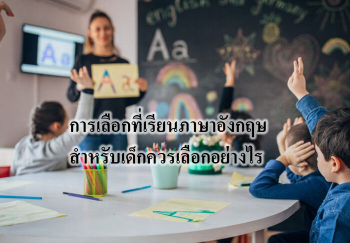 การเลือกที่เรียนภาษาอังกฤษสำหรับเด็กควรเลือกอย่างไร