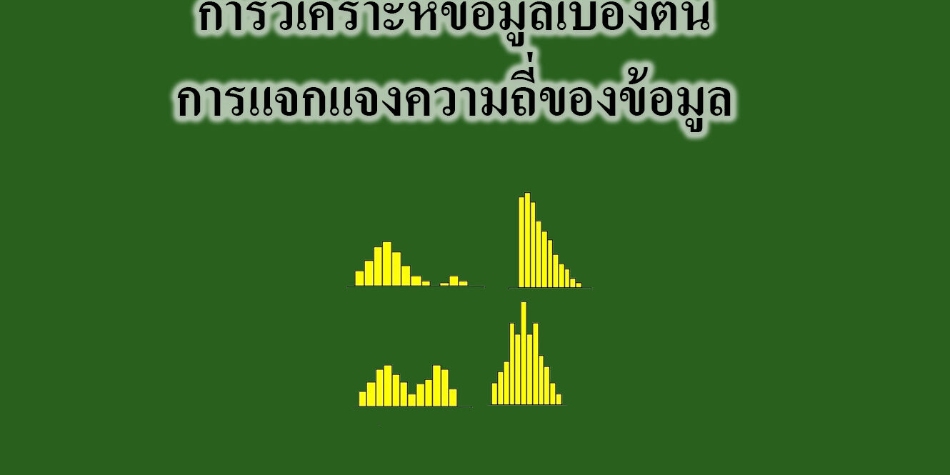 การวิเคราะห์ข้อมูลเบื้องต้น การแจกแจงความถี่ของข้อมูล