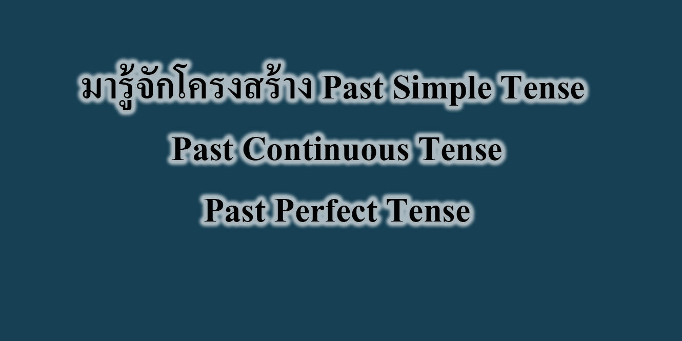 มารู้จักโครงสร้าง Past Simple Tense Past Continuous Tense Past Perfect Tense