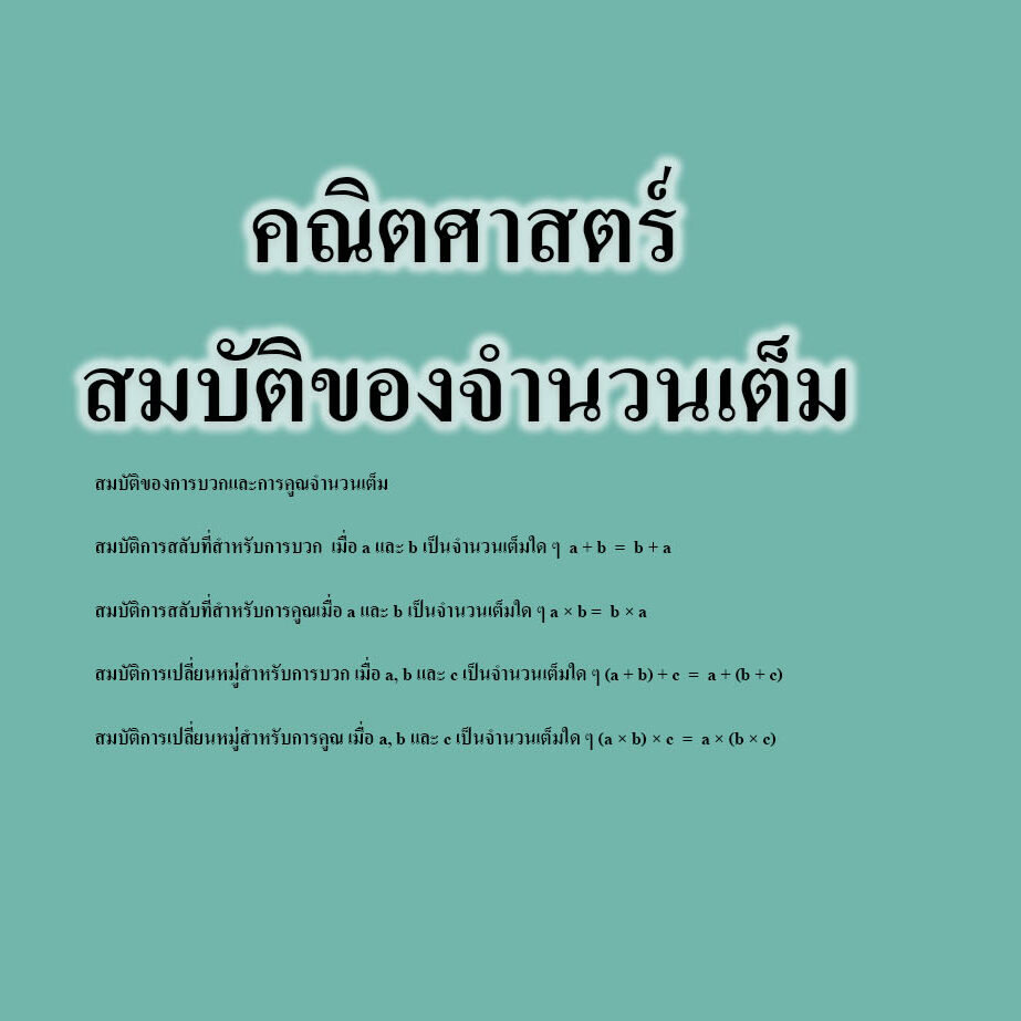 สมบัติของการบวกและการคูณจำนวนเต็ม สมบัติการสลับที่สำหรับการบวก เมื่อ a และ b เป็นจำนวนเต็มใด ๆ a + b = b + a สมบัติการสลับที่สำหรับการคูณเมื่อ a และ b เป็นจำนวนเต็มใด ๆ a × b = b × a สมบัติการเปลี่ยนหมู่สำหรับการบวก เมื่อ a, b และ c เป็นจำนวนเต็มใด ๆ (a + b) + c = a + (b + c) สมบัติการเปลี่ยนหมู่สำหรับการคูณ เมื่อ a, b และ c เป็นจำนวนเต็มใด ๆ (a × b) × c = a × (b × c)