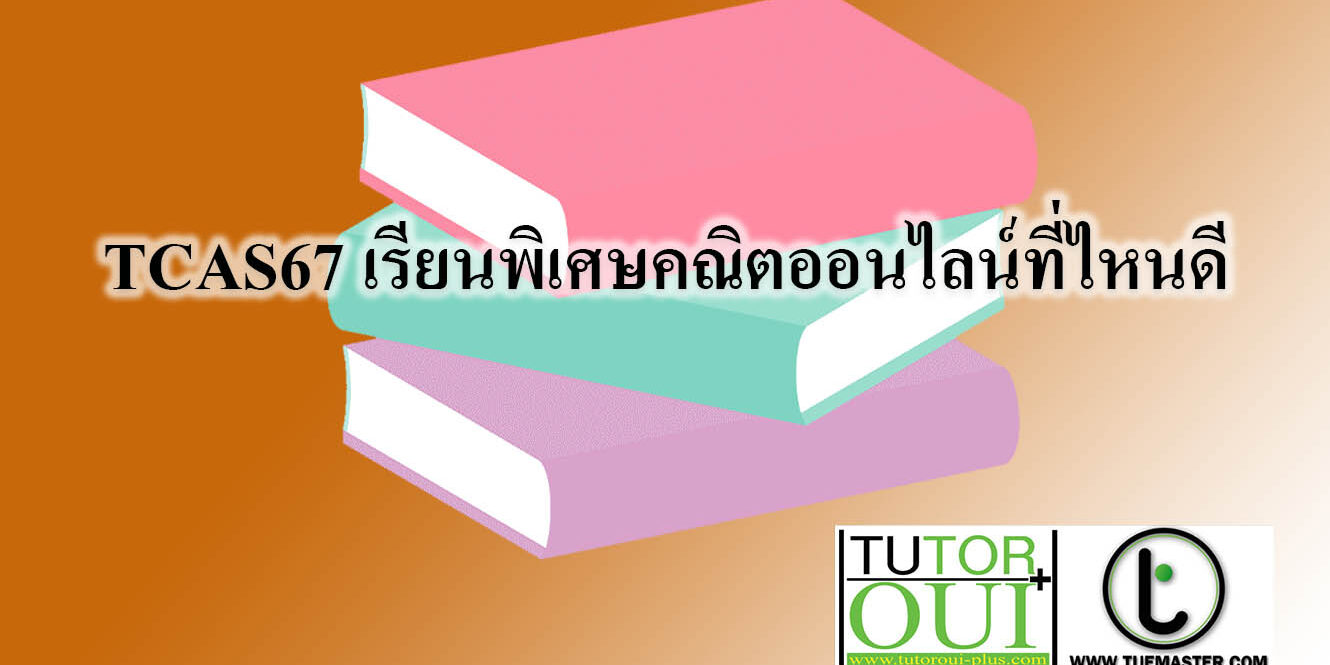 TCAS67 เรียนพิเศษคณิตออนไลน์ที่ไหนดี