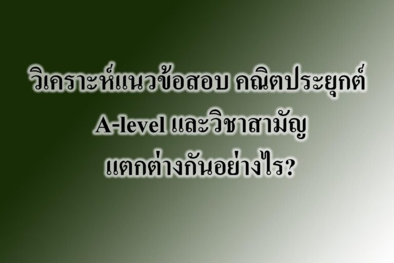 วิเคราะห์แนวข้อสอบ คณิตประยุกต์ A-level และวิชาสามัญ วิเคราะห์แนวข้อสอบ คณิตประยุกต์ A-level และวิชาสามัญ แตกต่างกันอย่างไร?