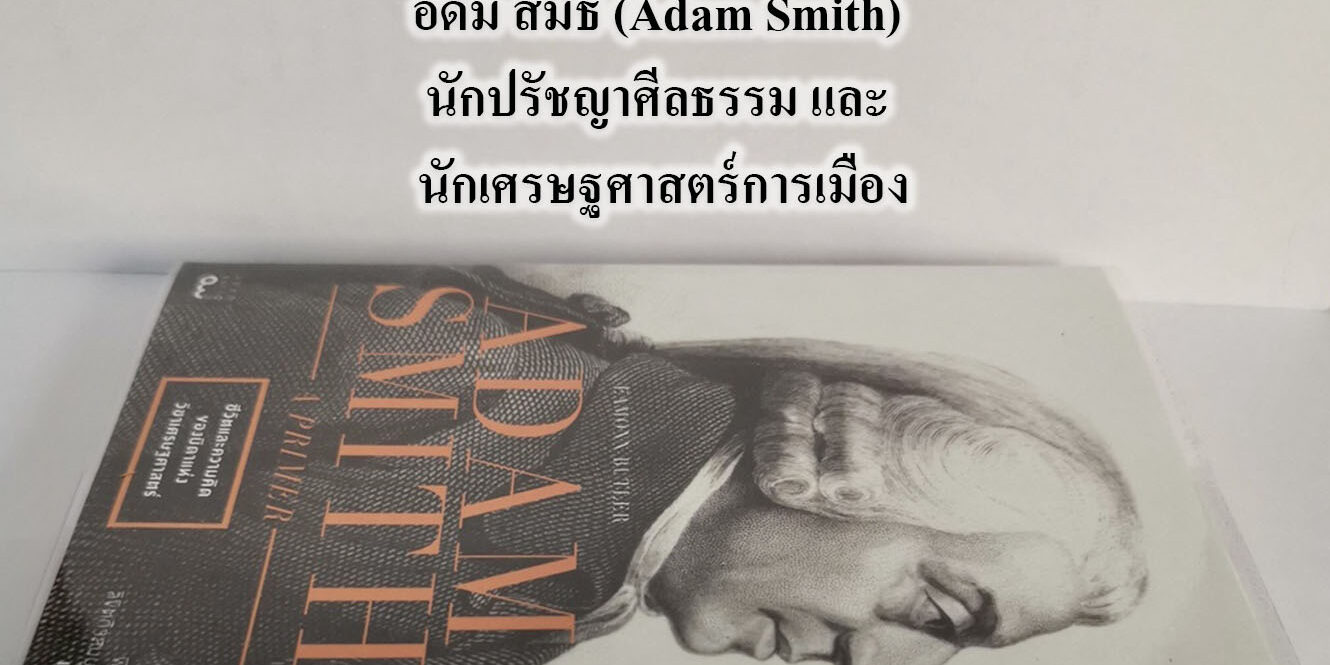 อดัม สมิธ (Adam Smith) นักปรัชญาศีลธรรม และ นักเศรษฐศาสตร์การเมือง อดัม สมิธ (Adam Smith) นักปรัชญาศีลธรรม และ นักเศรษฐศาสตร์การเมือง