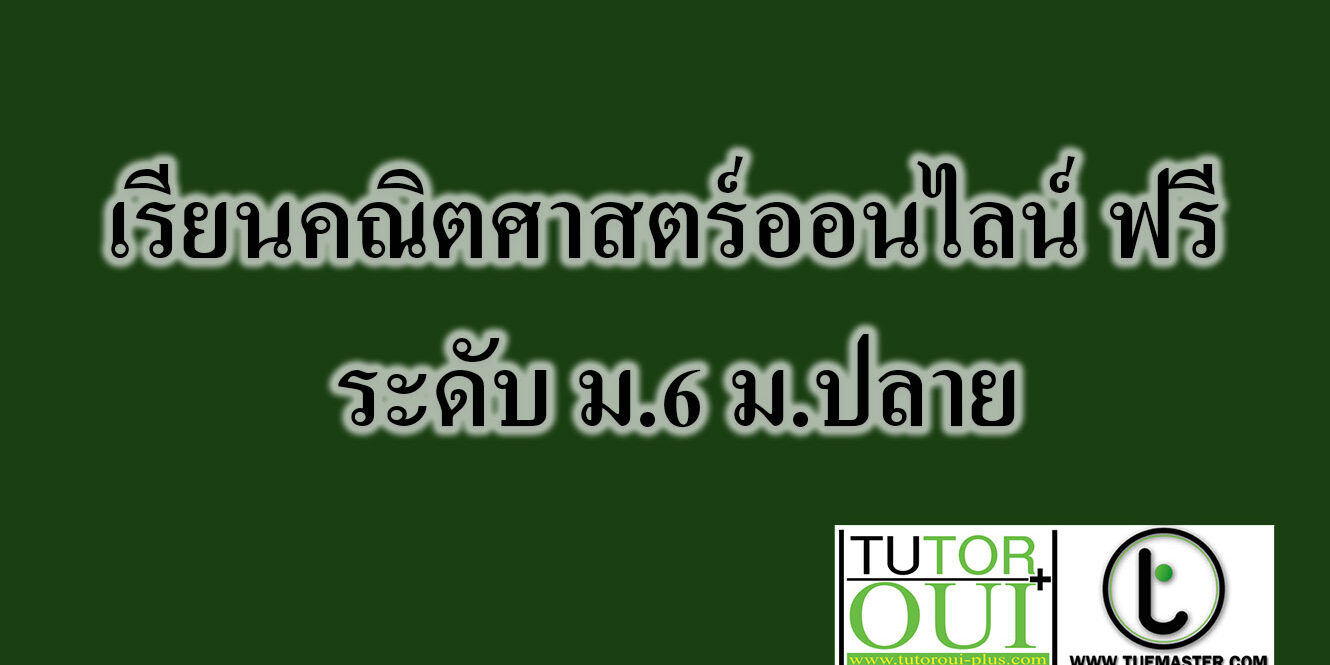 เรียนคณิตศาสตร์ออนไลน์ ฟรี ระดับ ม.6 ม.ปลาย