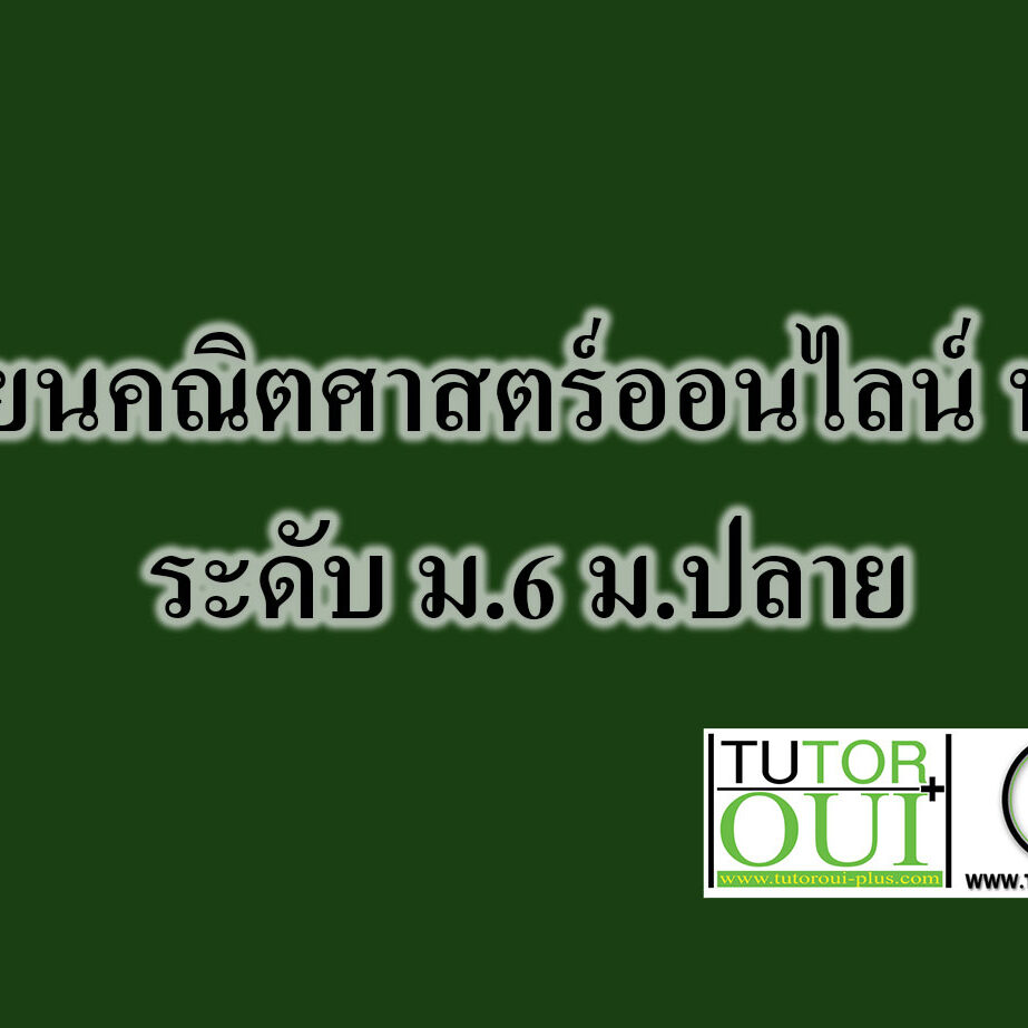 เรียนคณิตศาสตร์ออนไลน์ ฟรี ระดับ เรียนคณิตศาสตร์ออนไลน์ ฟรี ระดับ ม.6 ม.ปลาย