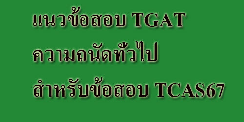 แนวข้อสอบ TGAT ความถนัดทั่วไป สำหรับข้อสอบ TCAS67