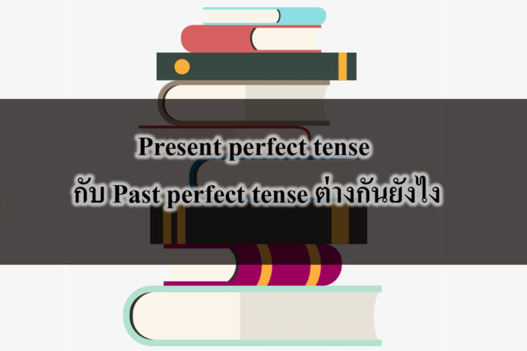 Present perfect tense กับ Past perfect tense ต่างกันยังไง Present perfect tense กับ Past perfect tense ต่างกันยังไง