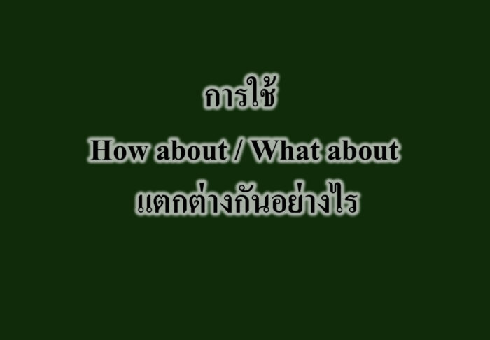 การใช้ How about What about แตกต่างกันอย่างไร การใช้ How about / What about แตกต่างกันอย่างไร