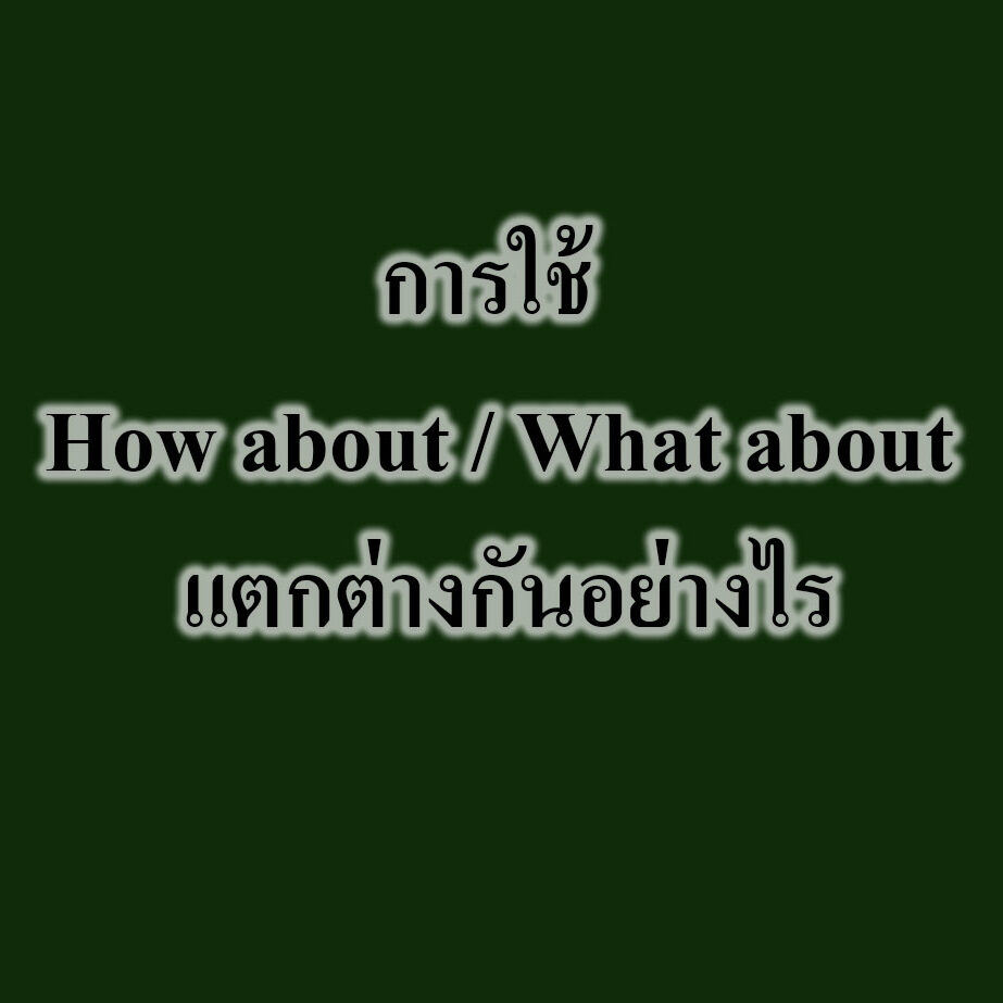 การใช้ How about What about แตกต่างกันอย่างไร การใช้ How about / What about แตกต่างกันอย่างไร