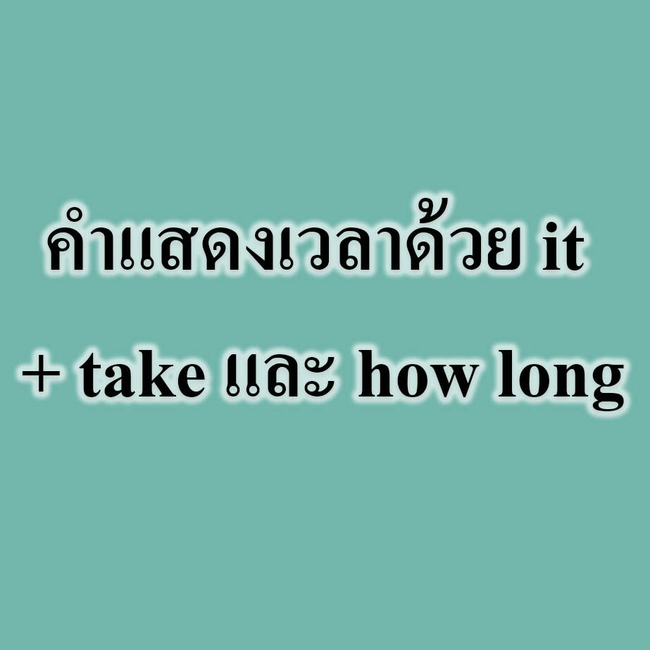 คำแสดงเวลาด้วย it + take และ how long คำแสดงเวลาด้วย it + take และ how long